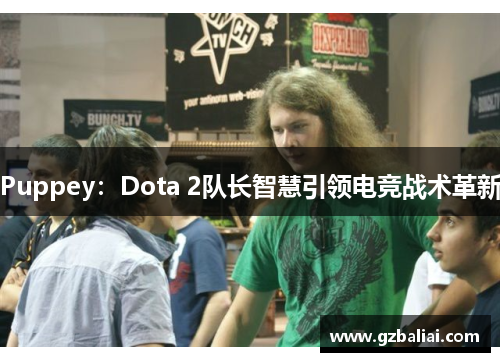 Puppey：Dota 2队长智慧引领电竞战术革新